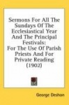 Sermons for All the Sundays of the Ecclesiastical Year and the Principal Festivals: For the Use of Parish Priests and for Privat