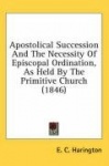 Apostolical Succession and the Necessity of Episcopal Ordination, as Held by the Primitive Church (1846)