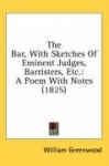 The Bar, with Sketches of Eminent Judges, Barristers, Etc.: A Poem with Notes (1825)