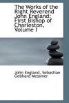 The Works of the Right Reverend John England - First Bishop of Charleston, Volume I