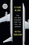 Flying Blind - The 737 MAX Tragedy and the Fall of Boeing