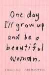 One Day I'll Grow Up and Be a Beautiful Woman - A Mother's Story