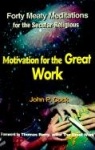 Motivation for the Great Work - Forty Meaty Meditations for the Secular-Religious
