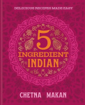 5 Ingredient Indian - 'A great book' Chris Evans: the BRAND NEW collection of over 90 super simple delicious Indian recipes