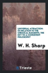 Universal Attraction - Its Relation to the Chemical Elements, the Key to a Consistent Philosophy
