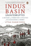 Indus Basin Uninterrupted - A History of Territory and Politics from Alexander to Nehru