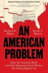 An American Problem - How the Country Built—and the Supreme Court Broke—the Voting Rights Act