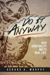 Do It Anyway - Deep Spirituality Meets Real Life