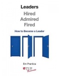 Leaders - Hired, Admired, Fired - How to Become a Leader