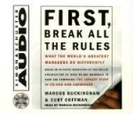First, Break All the Rules - What the Worlds Greatest Managers Do Differently
