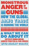 Monstrous Anger of the Guns - How the Global Arms Trade is Ruining the World and What We Can Do About It
