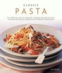 Classic Pasta - The Complete Guide to Choosing, Cooking and Making Pasta - 150 Inspiring Recipes Shown in 250 Stunning Photograp