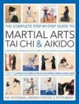 The Complete Step-by-step Guide to Martial Arts, Tai Chi and Aikido - A Practical Guide to the Martial Arts Disciplines of Tae K