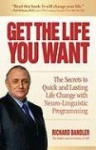 Get the Life You Want: The Secrets to Quick and Lasting Life Change with Neuro-Linguistic Programming