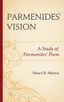 Parmenides’ Vision - A Study of Parmenides’ Poem