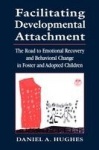 Facilitating Developmental Attachment - The Road to Emotional Recovery and Behavioral Change in Foster and Adopted Children