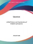 Question: A Brief History and Examination of Modern Spiritualism