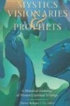 Mystics, Visionaries, and Prophets - A Historical Anthology of Women's Spiritual Writings