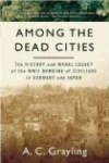 Among the Dead Cities - The History and Moral Legacy of the WWII Bombing of Civilians in Germany and Japan