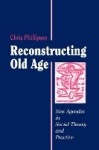 Reconstructing Old Age - New Agendas in Social Theory and Practice