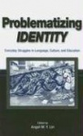 Problematizing Identity - Everyday Struggles in Language, Culture, and Education