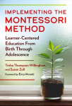 Implementing the Montessori Method - Learner-Centered Education from Birth Through Adolescence