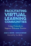 Facilitating Virtual Learning Communities - Using Protocols to Improve Educator Practice
