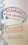 Disabled Upon Arrival - Eugenics, Immigration, and the Construction of Race and Disability