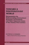 Toward a Postpositivist World - Hermeneutics for Understanding International Relations, Environment, and Other Important Issues 