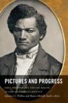 Pictures and Progress - Early Photography and the Making of African American Identity