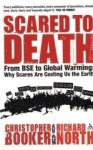 Scared to Death - From BSE to Global Warming: Why Scares are Costing Us the Earth