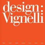 Design: Vignelli - Graphics, Packaging, Architecture, Interiors, Furniture, Products