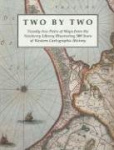 Two by Two - Twenty-two Pairs of Maps from the Newberry Library Illustrating 500 Years of Western Cartographic History