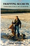 Trapping Secrets - Methods, Tips and Tricks of a Fifty-Year Fur Trapper