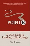 Point B - A Short Guide to Leading a Big Change