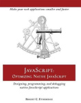 JavaScript: Optimizing Native JavaScript - Designing, Programming, and Debugging Native JavaScript Applications