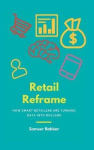 Retail Reframe - How smart retailers are turning information into dollars