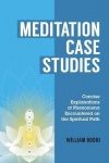 Meditation Case Studies - Concise Explanations of Phenomena Encountered on the Spiritual Path