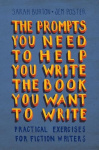 The Prompts You Need to Help You Write the Book You Want to Write - Practical Exercises for Fiction Writers