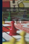 Morphy's Games - A Selection of the Best Games Played by the Distinguished Champion in Europe and America