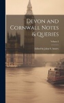 Devon and Cornwall Notes&Queries; Volume I