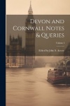 Devon and Cornwall Notes&Queries; Volume I