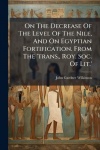 On The Decrease Of The Level Of The Nile, And On Egyptian Fortification. From The'trans., Roy. Soc. Of Lit.'