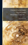 Exercitationes Quaedam Mathematicae...