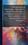 Problèmes De Physique - Recueil De Principes, Formules Et Exercices Ã L'usage Des Candidats Au BaccalaurÃ(c)at Ãs Sc