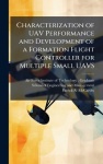 Characterization of UAV Performance and Development of a Formation Flight Controller for Multiple Small UAVS