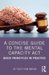 A Concise Guide to the Mental Capacity Act - Basic Principles in Practice