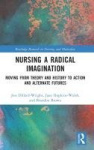 Nursing a Radical Imagination - Moving from Theory and History to Action and Alternate Futures
