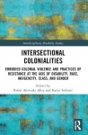 Intersectional Colonialities - Embodied Colonial Violence and Practices of Resistance at the Axis of Disability, Race, Indigenei