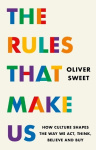 The Rules That Make Us - How Culture Shapes the Way We Act, Think, Believe and Buy